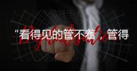 “看得见的管不着，管得着的看不见”�
	？这部法典直击痛点
