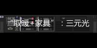 “取暖+家具”：三元光电携手央视 打造健康家居新典范