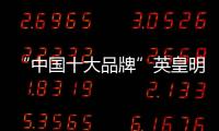 “中国十大品牌”英皇明珠全铝家居：来得时尚，来得亲民!