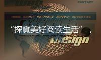“探覔美好阅读生活”�，打造全民阅读新体验