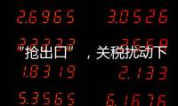 “抢出口”，关税扰动下的外贸