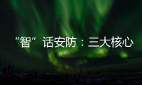 “智”话安防：三大核心保障生活安全