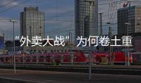 “外卖大战”为何卷土重来，即时零售将走向何方
？