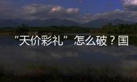“天价彩礼”怎么破？国家最新部署→