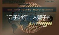 “寻子14年
，人贩子判5年”�，全国人大代表呼吁拐骗拐卖儿童处同等刑罚