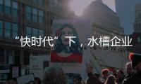 “快时代”下�，水槽企业要学会慢