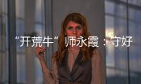 “开荒牛”师永霞：守好“第一关”