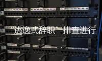 “逃逸式辞职”排查进行时：遁形的腐败新通道