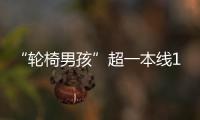 “轮椅男孩”超一本线110分
！他心仪的大学温暖回应