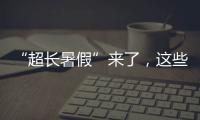 “超长暑假”来了，这些事家长要格外留心