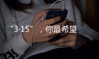 “3·15”，你最希望曝光什么问题？