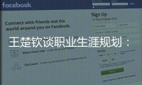 王楚钦谈职业生涯规划：暂定打完洛杉矶奥运会，届时再思考下一段