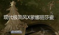 现代极简风X蒙娜丽莎瓷砖，才是清新亮丽的新生代居所