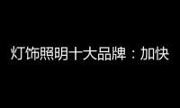 灯饰照明十大品牌�：加快更新换代 坚持自主研发