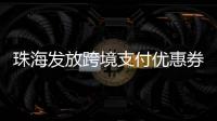 珠海发放跨境支付优惠券！港澳等6大境外电子钱包用户都能领