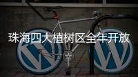 珠海四大植树区全年开放
！市民可就近选择“绿色阵地”参与认种管育