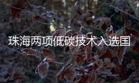 珠海两项低碳技术入选国家推广目录！