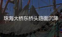 珠海大桥东桥头路面沉降紧急抢修完成，恢复通车