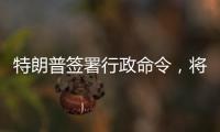特朗普签署行政命令	，将“对等关税”暂缓期延长至8月1日