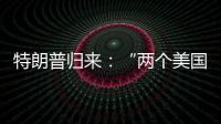 特朗普归来：“两个美国”撕出结果
？