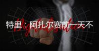 特里：阿扎尔赛前一天不知对手是谁�，他只说'把球给我，1