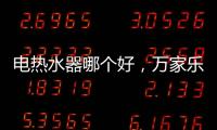 电热水器哪个好，万家乐推出立式速热电热水器
