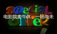 电影院卖午休�	，一场尚未成功的自救