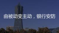 由被动变主动，银行安防如何与时俱进