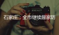 石家庄：全市继续居家防疫到1月19日24时
