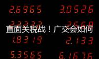 直面关税战！广交会如何挑起外贸“大梁”