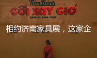 相约济南家具展，这家企业全力提升经销商实力