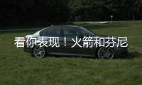 看你表现！火箭和芬尼