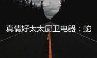 真情好太太厨卫电器�：蛇年送福，健康节能相伴