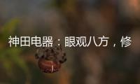 神田电器	：眼观八方，修炼自身 挂牌上市做优质企业