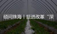 硕问珠海丨挺进改革“深水区” ，珠海何以“再立潮头”�？