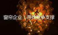 窗帘企业�：寻找竞争支撑点 力求获取资本力量