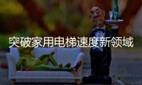 突破家用电梯速度新领域，快意电梯再出王牌!