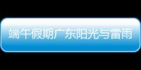 端午假期广东阳光与雷雨相间	，下周一多地又将有暴雨�	，珠海天气→