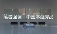 笔者强调：中国淋浴房品牌企业要强化品牌意识