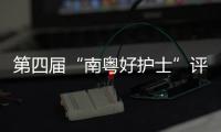 第四届“南粤好护士”评选结果公布，珠海这些人上榜→