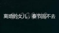 离婚的女儿，春节回不去的娘家