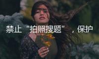 禁止“拍照搜题”
，保护学生独立思考能力