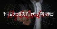 科技大爆发时代	，智能锁具未来发展空间广阔