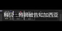 科贝�：特狮被告知加西亚是主力门将，他感到不满&无意放弃合同