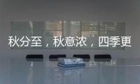 秋分至，秋意浓
，四季更迭，汉唐门窗，永恒相伴!
