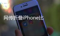 网传折叠iPhone比例为4:3，旨在享受iPad软件生态