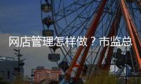 网店管理怎样做�？市监总局发布首个行业标准