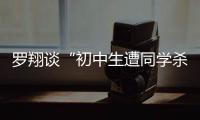 罗翔谈“初中生遭同学杀害”：特定犯罪可追诉未成年人刑责