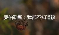 罗伯勒斯：我都不知道该如何表达战胜林高远这件事，非常开心