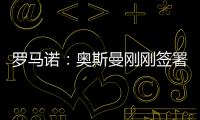 罗马诺
：奥斯曼刚刚签署转会合同，正式从布莱顿租借加盟欧塞尔